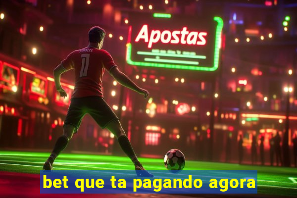 bet que ta pagando agora